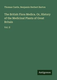 Produktbild: The British Flora Medica. Or, History of the Medicinal Plants of Great Britain