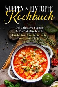 Produktbild: Suppen- & Eint&ouml;pfe- Kochbuch: Das ultimative Suppen- & Eint&ouml;pfe-Kochbuch - Die besten Rezepte f&uuml;r kalte und warme Tage - inkl. Detox Anleitung