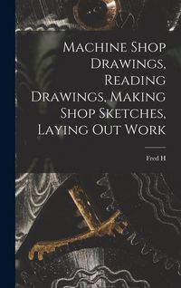 Produktbild: Machine Shop Drawings, Reading Drawings, Making Shop Sketches, Laying out Work