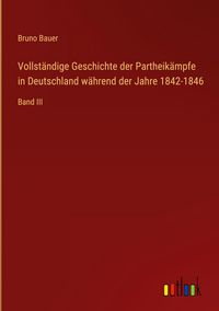 Produktbild: Vollst&auml;ndige Geschichte der Partheik&auml;mpfe in Deutschland w&auml;hrend der Jahre 1842-1846