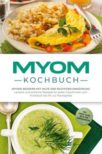 Produktbild: Myom Kochbuch: Myome bessern mit Hilfe der richtigen Ern&auml;hrung - Leckere und einfache Rezepte f&uuml;r jeden Geschmack vom Fr&uuml;hst&uuml;ck bis hin zur Nachspeise