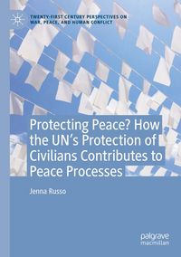 Produktbild: Protecting Peace? How the UN&rsquo;s Protection of Civilians Contributes to Peace Processes