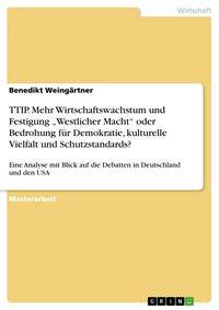 Produktbild: TTIP. Mehr Wirtschaftswachstum und Festigung "Westlicher Macht" oder Bedrohung f&uuml;r Demokratie, kulturelle Vielfalt und Schutzstandards?