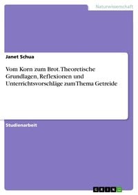 Produktbild: Vom Korn zum Brot. Theoretische Grundlagen, Reflexionen und Unterrichtsvorschl&auml;ge zum Thema Getreide