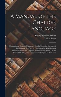 Produktbild: A Manual of the Chaldee Language: Containing a Chaldee Grammar, Chiefly From the German of Professor G. B. Winer, a Chrestomathy, Consisting of Select