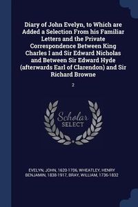 Produktbild: Diary of John Evelyn, to Which are Added a Selection From his Familiar Letters and the Private Correspondence Between King Charles I and Sir Edward Ni