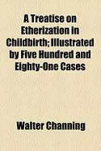 Produktbild: A Treatise on Etherization in Childbirth; Illustrated by Five Hundred and Eighty-One Cases