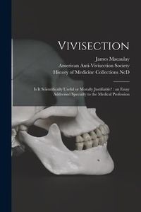 Produktbild: Vivisection: is It Scientifically Useful or Morally Justifiable?: an Essay Addressed Specially to the Medical Profession