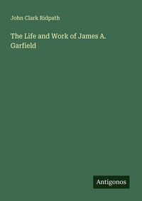 Produktbild: The Life and Work of James A. Garfield