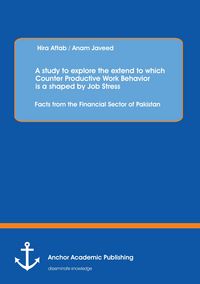 Produktbild: A study to explore the extend to which Counter Productive Work Behavior is a shaped by Job Stress: Facts from the Financial Sector of Pakistan