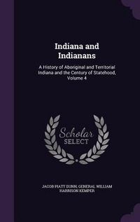 Produktbild: Indiana and Indianans: A History of Aboriginal and Territorial Indiana and the Century of Statehood, Volume 4