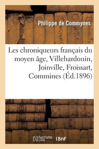 Produktbild: Les chroniqueurs fran&ccedil;ais du moyen &acirc;ge, Villehardouin, Joinville, Froissart, Commines