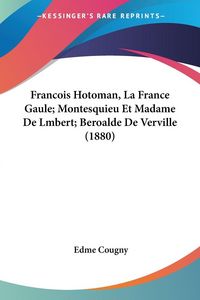 Produktbild: Francois Hotoman, La France Gaule; Montesquieu Et Madame De Lmbert; Beroalde De Verville (1880)