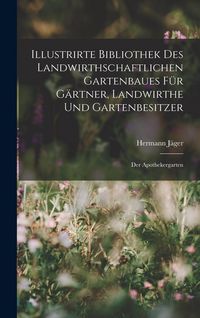 Produktbild: Illustrirte Bibliothek des landwirthschaftlichen Gartenbaues f&uuml;r G&auml;rtner, Landwirthe und Gartenbesitzer