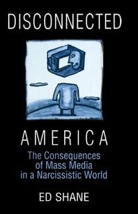 Produktbild: Disconnected America: The Future of Mass Media in a Narcissistic Society
