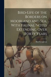 Produktbild: Bird-life of the Borders on Moorland and sea, With Faunal Notes Extending Over Forty Years
