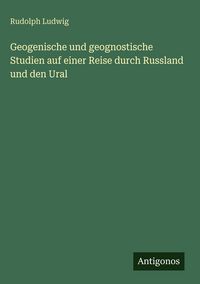 Produktbild: Geogenische und geognostische Studien auf einer Reise durch Russland und den Ural