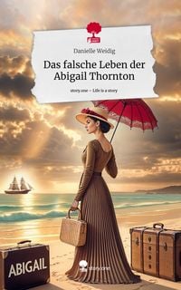 Produktbild: Das falsche Leben der Abigail Thornton. Life is a Story - story.one
