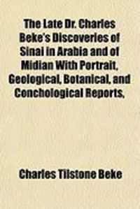 Produktbild: The Late Dr. Charles Beke's Discoveries of Sinai in Arabia and of Midian with Portrait, Geological, Botanical, and Conchological Reports,