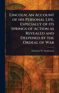 Produktbild: Lincoln; An Account of His Personal Life, Especially of Its Springs of Action as Revealed and Deepened by the Ordeal of War