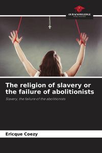 Produktbild: The religion of slavery or the failure of abolitionists