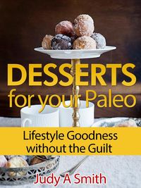 Bild vom Artikel Desserts for your Paleo Lifestyle: Goodness without the Guilt vom Autor Judy A. Smith