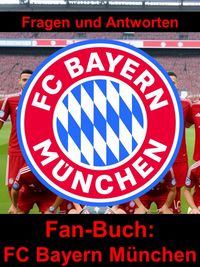 Produktbild: Fan-Buch FC Bayern M&uuml;nchen - Fragen und Antworten auf &uuml;ber 100 Seiten
