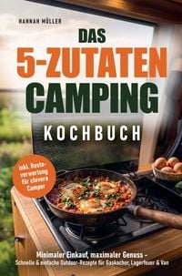 Produktbild: Das 5-Zutaten Camping Kochbuch: Minimaler Einkauf, maximaler Genuss