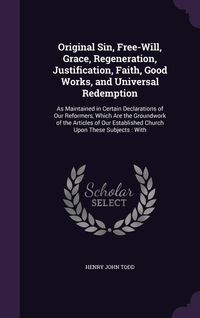 Produktbild: Original Sin, Free-Will, Grace, Regeneration, Justification, Faith, Good Works, and Universal Redemption