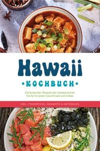 Produktbild: Hawaii Kochbuch: Die leckersten Rezepte der hawaiianischen K&uuml;che f&uuml;r jeden Geschmack und Anlass - inkl. Fingerfood, Desserts & Getr&auml;nken
