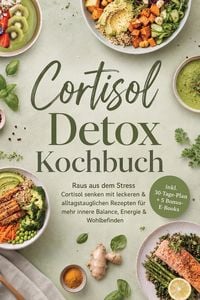 Produktbild: Cortisol Detox Kochbuch: Raus aus dem Stress - Cortisol senken mit leckeren & alltagstauglichen Rezepten f&uuml;r mehr innere Balance, Energie & Wohlbefind
