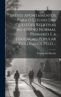 Produktbild: Breves Apontamentos Para O Estudo Das Quest&otilde;es Relativas Ao Ensino Normal Primario E a Educa&ccedil;ao Popular Colligidos Pelo ...