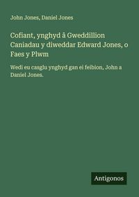 Produktbild: Cofiant, ynghyd &acirc; Gweddillion Caniadau y diweddar Edward Jones, o Faes y Plwm