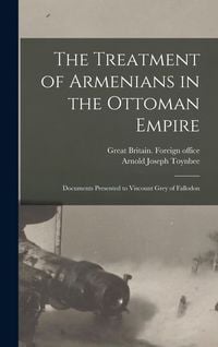 Produktbild: The Treatment of Armenians in the Ottoman Empire; Documents Presented to Viscount Grey of Fallodon