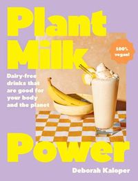Produktbild: Plant Milk Power: Dairy-Free Drinks That Are Good for Your Body and the Planet, from the Author of Pasta Night and Good Mornings