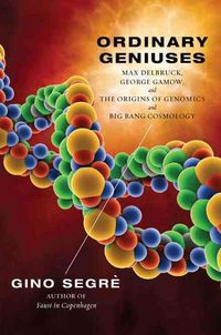 Produktbild: Ordinary Geniuses: Max Delbruck, George Gamow, and the Origins of Genomics and Big Bang Cosmology