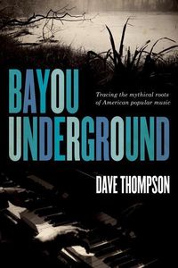 Bild vom Artikel Bayou Underground: Tracing the Mythical Roots of American Popular Music vom Autor Dave Thompson