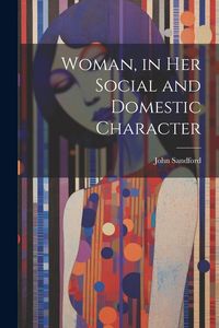 Produktbild: Woman, in Her Social and Domestic Character