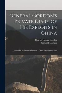 Produktbild: General Gordon's Private Diary of His Exploits in China: Amplified by Samuel Mossman ... With Portraits and Map