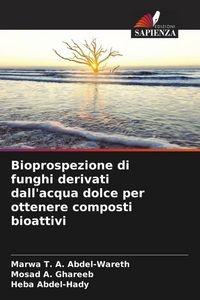 Produktbild: Bioprospezione di funghi derivati dall'acqua dolce per ottenere composti bioattivi