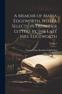 Produktbild: A Memoir of Maria Edgeworth, With a Selection From Her Letters by the Late Mrs. Edgeworth; Volume 3
