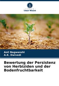 Produktbild: Bewertung der Persistenz von Herbiziden und der Bodenfruchtbarkeit