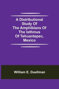 Produktbild: A Distributional Study of the Amphibians of the Isthmus of Tehuantepec, Mexico