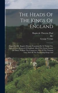 Produktbild: The Heads Of The Kings Of England: Proper For Mr. Rapin's History, Translated By N. Tindal: Viz. Egbert First, Monarch Of England, Alfred The Great, C