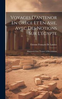 Produktbild: Voyages D'antenor En Gr&egrave;ce Et En Asie, Avec Des Notions Sur L'&eacute;gypte: Manuscrit Grec Trouv&eacute; &Agrave; Herculanum