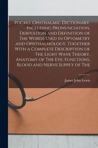 Produktbild: Pocket Ophthalmic Dictionary, Including Pronunciation, Derivation and Definition of The Words Used in Optometry and Ophthalmology, Together With a Com