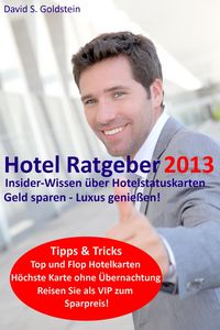 Produktbild: Hotel Ratgeber 2013. Insider-Wissen &uuml;ber Hotelstatuskarten. Geld sparen - Luxus genie&szlig;en!
