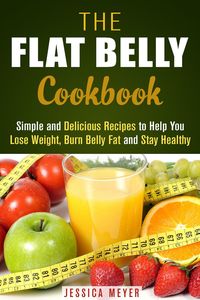 Produktbild: The Flat Belly Cookbook: Simple and Delicious Recipes to Help You Lose Weight, Burn Belly Fat and Stay Healthy (Weight Loss Cooking)