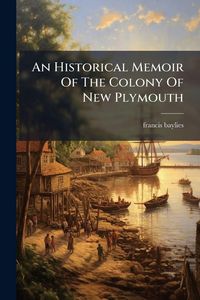 Produktbild: An Historical Memoir Of The Colony Of New Plymouth