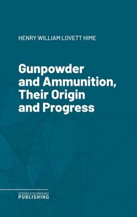 Produktbild: Gunpowder and Ammunition, Their Origin and Progress
